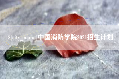 张家界中国消防学院2021招生计划