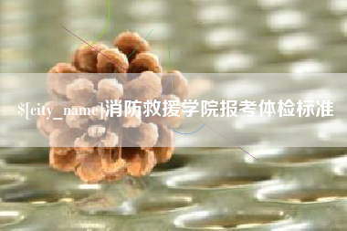 张家界消防救援学院报考体检标准