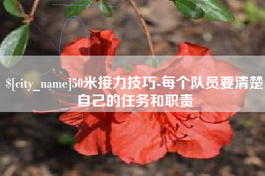 张家界50米接力技巧-每个队员要清楚自己的任务和职责