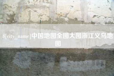 张家界中国地图全图大图浙江义乌地图