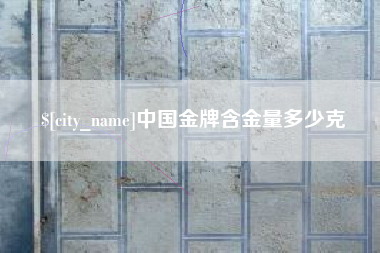 张家界中国金牌含金量多少克