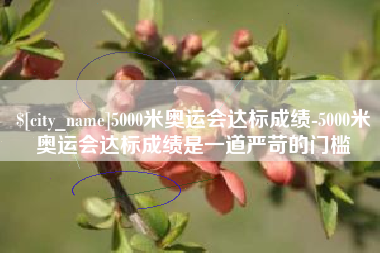 张家界5000米奥运会达标成绩-5000米奥运会达标成绩是一道严苛的门槛