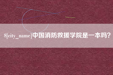 张家界中国消防救援学院是一本吗？
