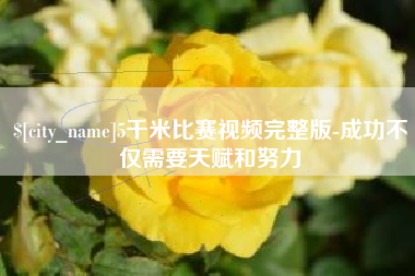 张家界5千米比赛视频完整版-成功不仅需要天赋和努力