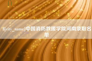 张家界中国消防救援学院河南录取名单