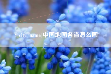 张家界中国地图各省怎么画