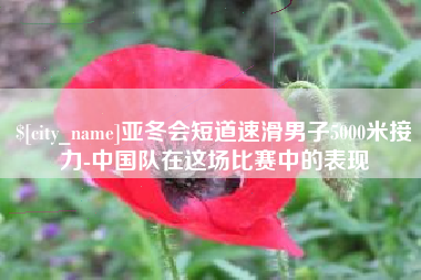 张家界亚冬会短道速滑男子5000米接力-中国队在这场比赛中的表现