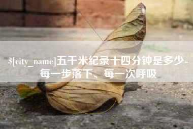 张家界五千米纪录十四分钟是多少-每一步落下、每一次呼吸