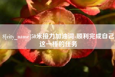 张家界50米接力加油词-顺利完成自己这一棒的任务