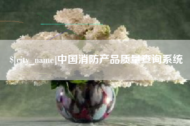 张家界中国消防产品质量查询系统