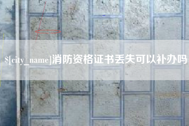 张家界消防资格证书丢失可以补办吗