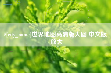 张家界世界地图高清版大图 中文版 放大