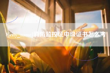 张家界消防监控证中级证书怎么考