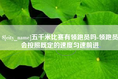张家界五千米比赛有领跑员吗-领跑员会按照既定的速度匀速前进