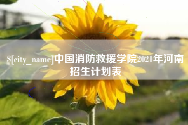 张家界中国消防救援学院2021年河南招生计划表