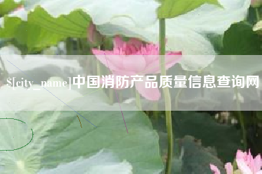 张家界中国消防产品质量信息查询网