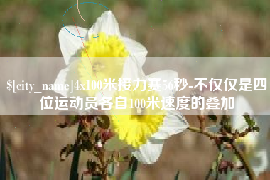 张家界4x100米接力赛56秒-不仅仅是四位运动员各自100米速度的叠加