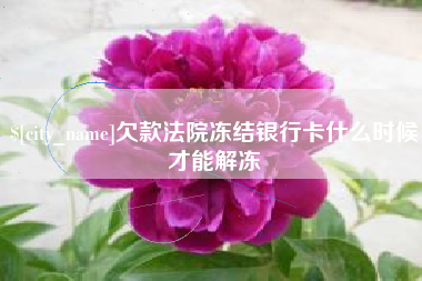 张家界欠款法院冻结银行卡什么时候才能解冻
