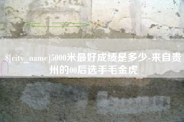 张家界5000米最好成绩是多少-来自贵州的00后选手毛金虎