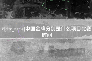 张家界中国金牌分别是什么项目比赛时间